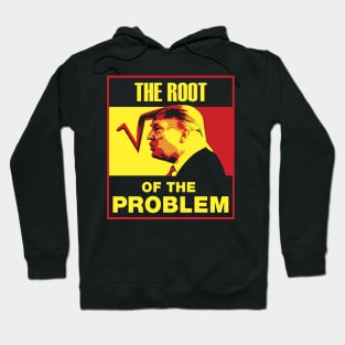 Trump - The Root Of The Problem Hoodie